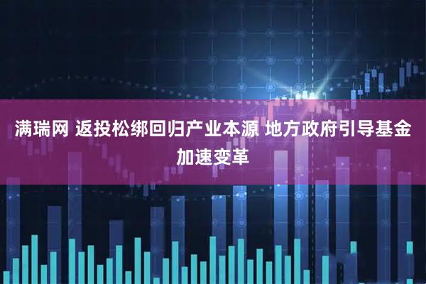 满瑞网 返投松绑回归产业本源 地方政府引导基金加速变革