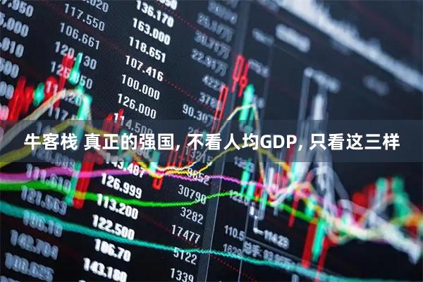 牛客栈 真正的强国, 不看人均GDP, 只看这三样