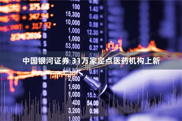 中国银河证券 31万家定点医药机构上新